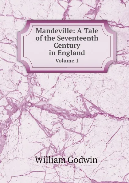 Обложка книги Mandeville: A Tale of the Seventeenth Century in England. Volume 1, William Godwin