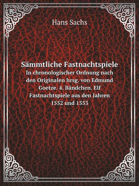 Обложка книги Sammtliche Fastnachtspiele. In chronologischer Ordnung nach den Originalen hrsg. von Edmund Goetze. 4. Bandchen. Elf Fastnachtspiele aus den Jahren 1552 und 1553, Hans Sachs