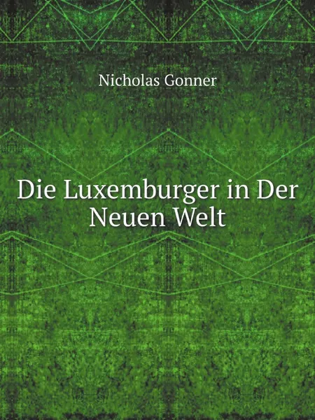 Обложка книги Die Luxemburger in Der Neuen Welt, Nicholas Gonner