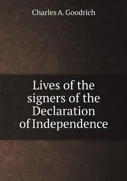 Обложка книги Lives of the signers of the Declaration of Independence, Charles A. Goodrich