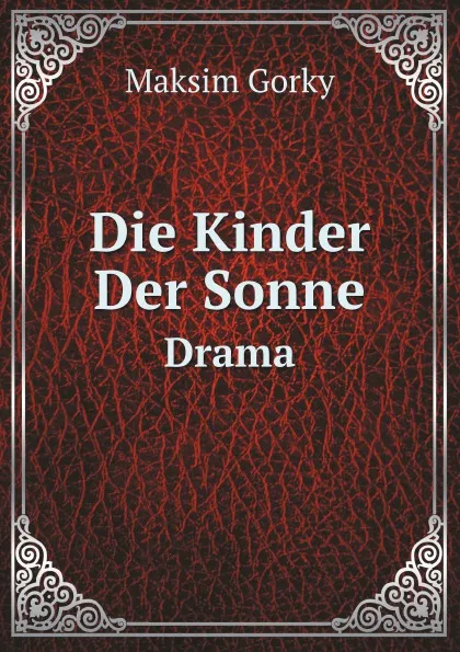 Обложка книги Die Kinder Der Sonne. Drama, М. А. Горький