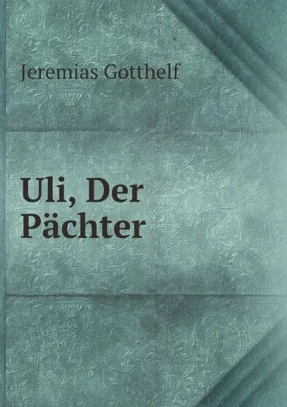 Обложка книги Uli, Der Pachter, Jeremias Gotthelf