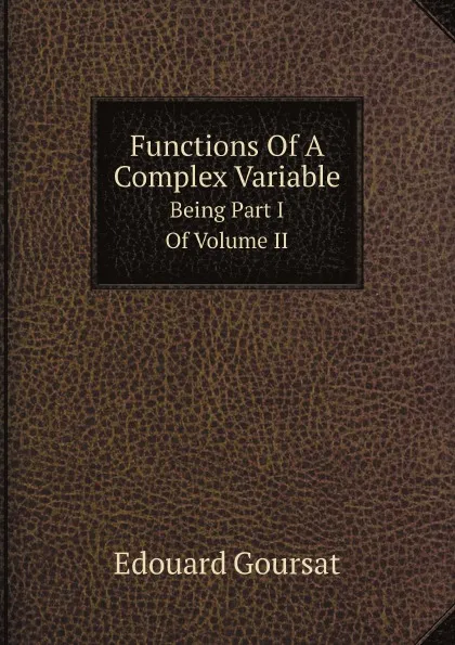 Обложка книги Functions Of A Complex Variable. Being Part I Of Volume II, Edouard Goursat