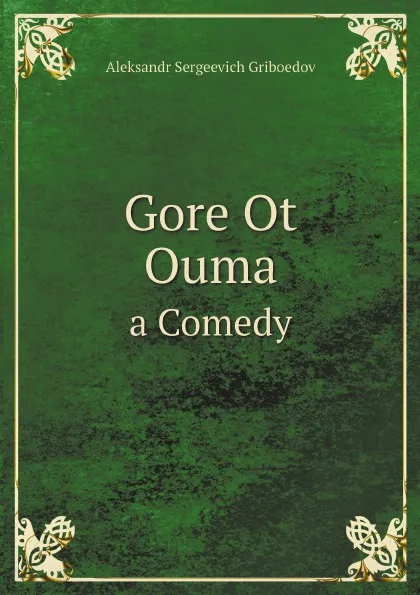 Обложка книги Gore Ot Ouma. a Comedy, Aleksandr Sergeevich Griboedov