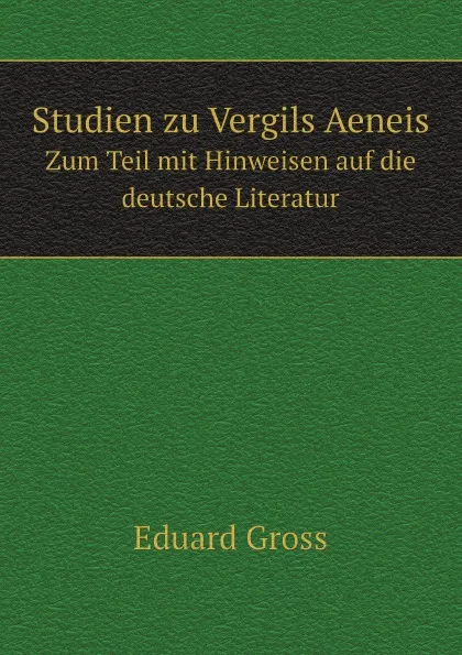 Обложка книги Studien zu Vergils Aeneis. Zum Teil mit Hinweisen auf die deutsche Literatur, Eduard Gross