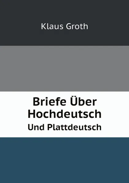 Обложка книги Briefe Uber Hochdeutsch. Und Plattdeutsch, Klaus Groth