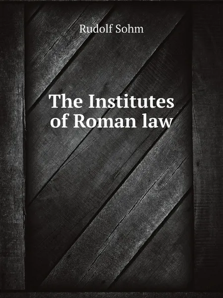 Обложка книги The Institutes of Roman law, Rudolf Sohm