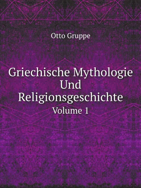 Обложка книги Griechische Mythologie Und Religionsgeschichte. Volume 1, Otto Gruppe