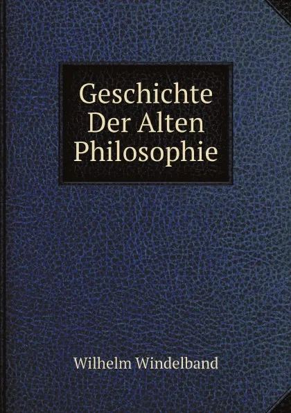 Обложка книги Geschichte Der Alten Philosophie, Wilhelm Windelband