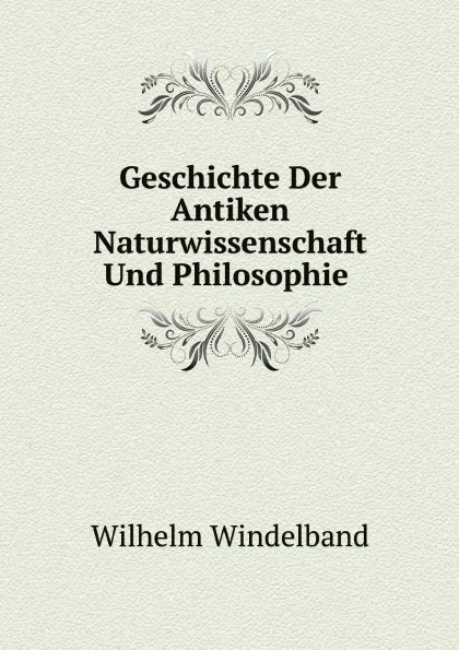 Обложка книги Geschichte Der Antiken Naturwissenschaft Und Philosophie, Wilhelm Windelband