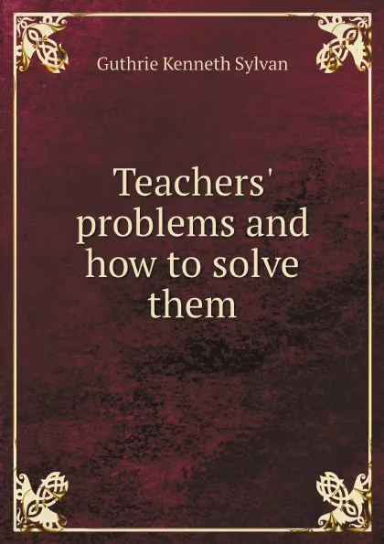 Обложка книги Teachers. problems and how to solve them, Guthrie Kenneth Sylvan