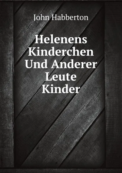 Обложка книги Helenens Kinderchen Und Anderer Leute Kinder, Habberton John, Elisabeth Loos