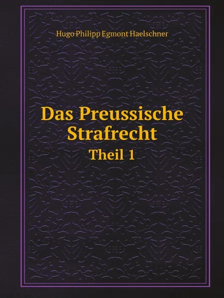 Обложка книги Das Preussische Strafrecht. Theil 1, H.P. Haelschner