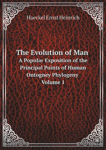 Обложка книги The Evolution of Man. A Popular Exposition of the Principal Points of Human Ontogney Phylogeny Volume 1, Haeckel Ernst Heinrich