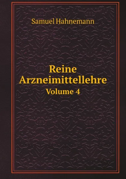 Обложка книги Reine Arzneimittellehre. Volume 4, Samuel Hahnemann