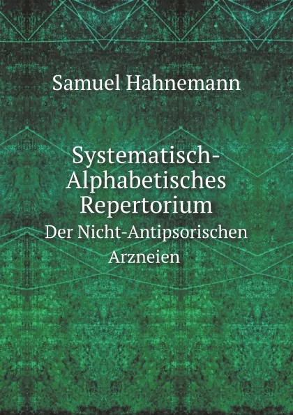 Обложка книги Systematisch-Alphabetisches Repertorium. Nicht-Antipsorischen Arzneien, Samuel Hahnemann