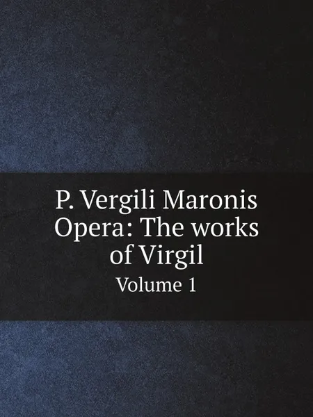 Обложка книги P. Vergili Maronis Opera: The works of Virgil. Volume 1, Virgil