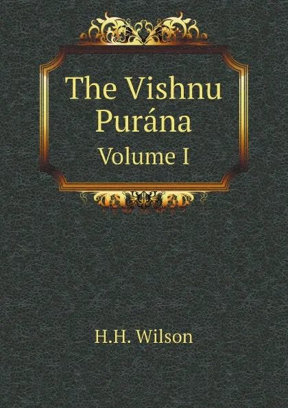 Обложка книги The Vishnu Purana. Volume I, H. H. Wilson