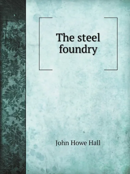 Обложка книги The steel foundry, John Howe Hall