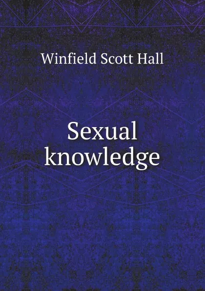 Обложка книги Sexual knowledge, Winfield Scott Hall