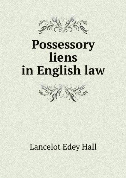 Обложка книги Possessory liens in English law, Lancelot Edey Hall