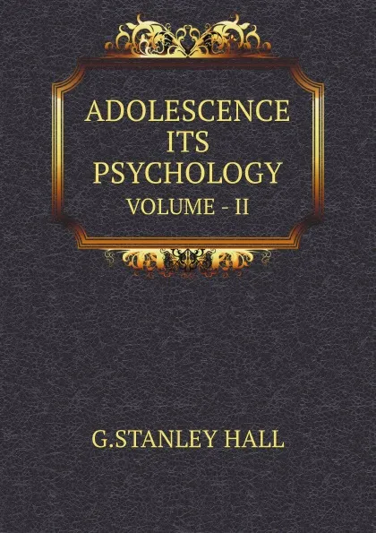 Обложка книги ADOLESCENCE ITS PSYCHOLOGY. VOLUME - II, G.S. Hall