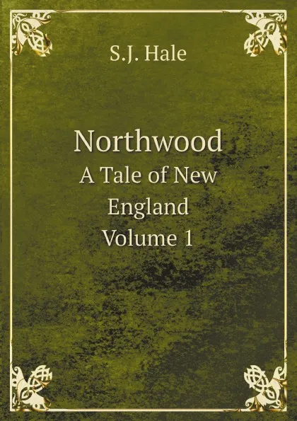 Обложка книги Northwood. A Tale of New England, Volume 1, S.J. Hale