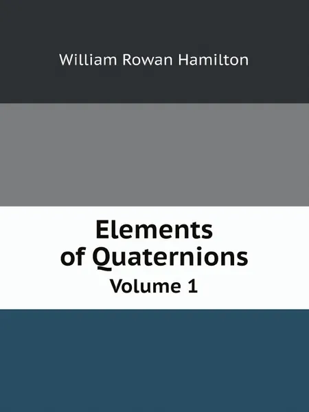 Обложка книги Elements of Quaternions. Volume 1, William Rowan Hamilton