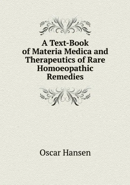 Обложка книги A Text-Book of Materia Medica and Therapeutics of Rare Homoeopathic Remedies, Oscar Hansen