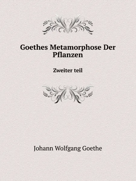 Обложка книги Goethes Metamorphose Der Pflanzen. Zweiter teil, И. В. Гёте