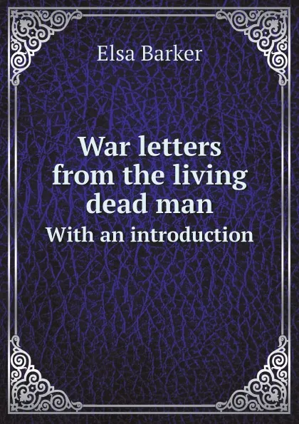 Обложка книги War letters from the living dead man. With an introduction, Elsa Barker