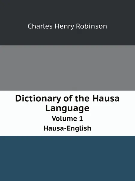 Обложка книги Dictionary of the Hausa Language. Volume 1. Hausa-English, Charles Henry Robinson