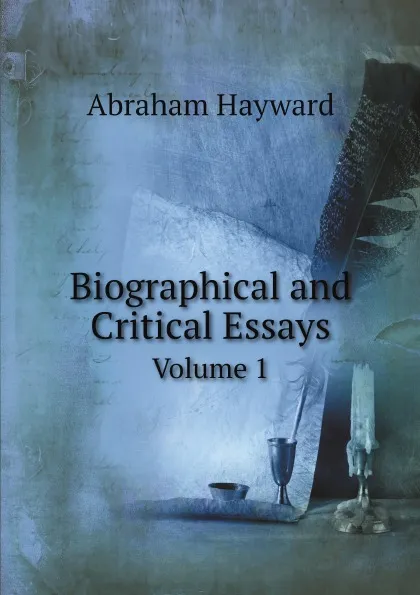 Обложка книги Biographical and Critical Essays. Volume 1, Abraham Hayward