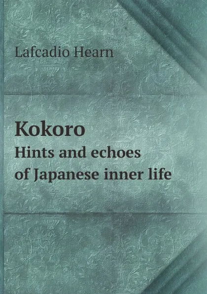 Обложка книги Kokoro. Hints and echoes of Japanese inner life, Lafcadio Hearn