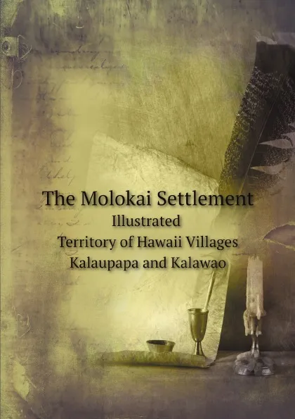 Обложка книги The Molokai Settlement Illustrated Territory of Hawaii Villages Kalaupapa and Kalawao, Unknown author