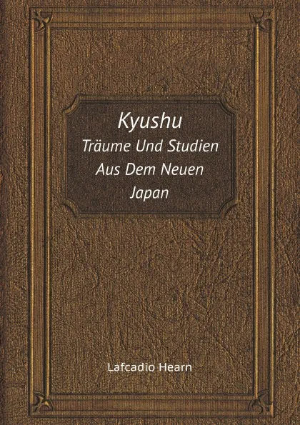 Обложка книги Kyushu. Traume Und Studien Aus Dem Neuen Japan, Lafcadio Hearn