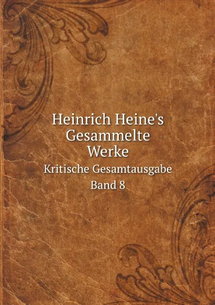 Обложка книги Heinrich Heine.s Gesammelte Werke. Kritische Gesamtausgabe. Band 8, Heinrich Heine