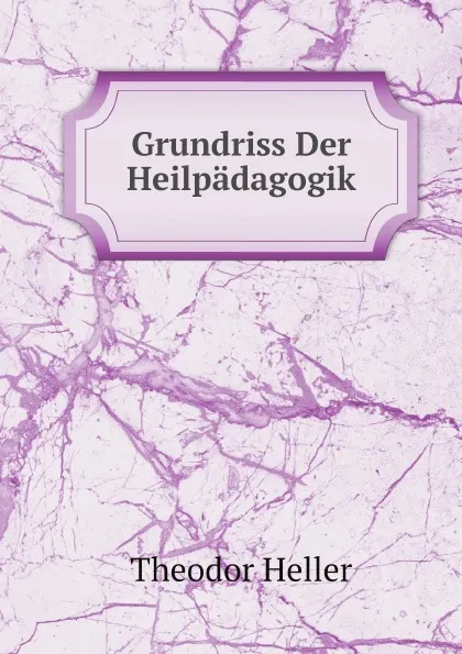 Обложка книги Grundriss Der Heilpadagogik, Theodor Heller