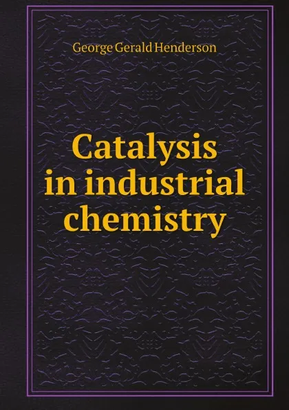 Обложка книги Catalysis in industrial chemistry, George Gerald Henderson