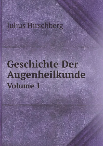 Обложка книги Geschichte Der Augenheilkunde. Volume 1, Julius Hirschberg