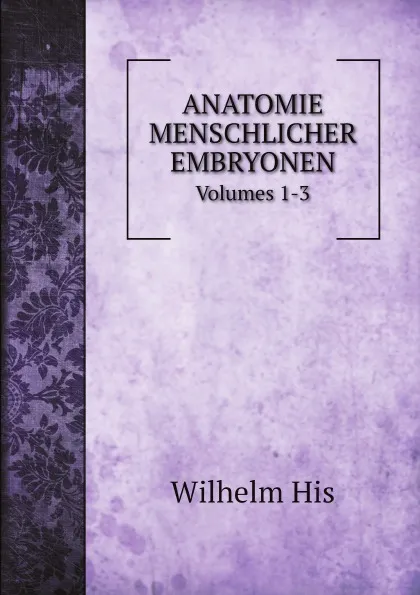 Обложка книги ANATOMIE MENSCHLICHER EMBRYONEN. Volumes 1-3, Wilhelm His