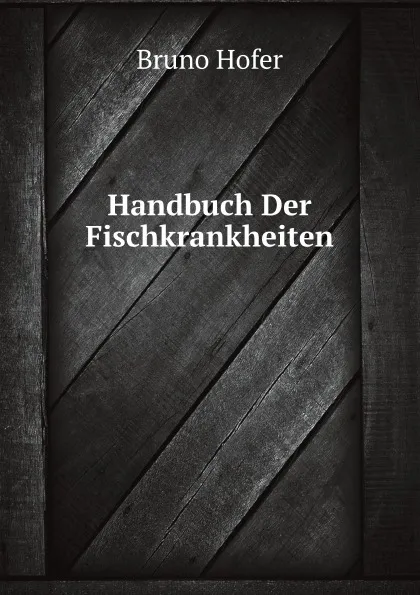 Обложка книги Handbuch Der Fischkrankheiten, Bruno Hofer