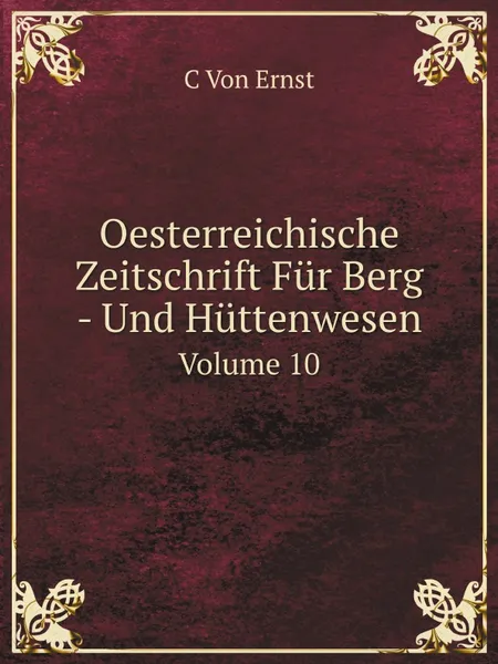 Обложка книги Oesterreichische Zeitschrift Fur Berg - Und Huttenwesen. Volume 10, C. von Ernst