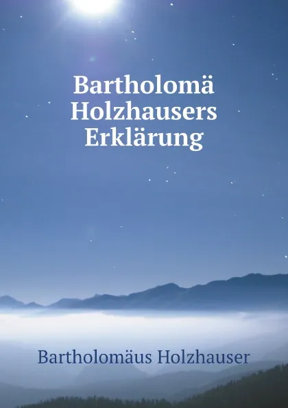 Обложка книги Bartholoma Holzhausers Erklarung, Bartholomäus Holzhauser