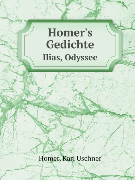 Обложка книги Homer.s Gedichte. Ilias, Odyssee, Homer, Karl Uschner