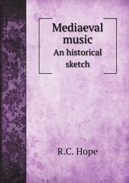 Обложка книги Mediaeval music. An historical sketch, R.C. Hope