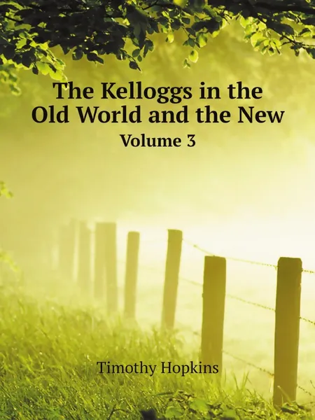 Обложка книги The Kelloggs in the Old World and the New. Volume 3, Timothy Hopkins