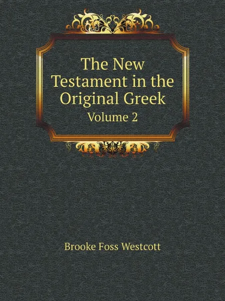 Обложка книги The New Testament in the Original Greek. Volume 2, Westcott Brooke Foss