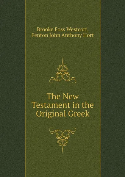 Обложка книги The New Testament in the Original Greek, Westcott Brooke Foss, Fenton John Anthony Hort