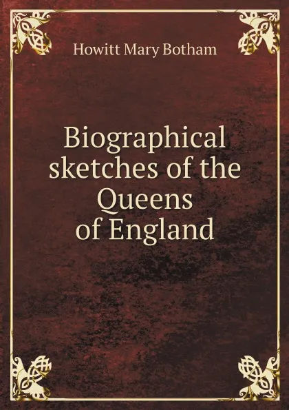 Обложка книги Biographical sketches of the Queens of England, Howitt Mary Botham